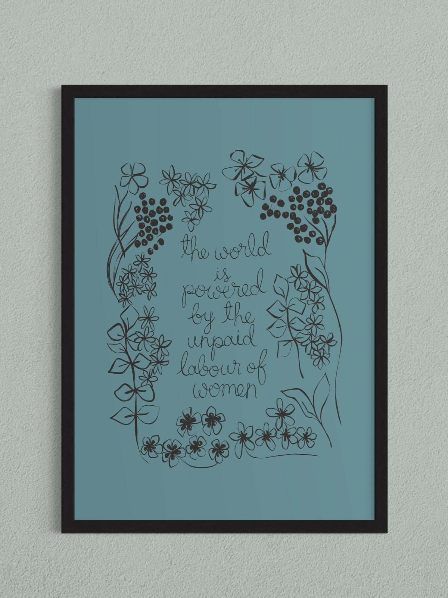 A blue floral art print with the phrase ‘the world is powered by the unpaid labour of women’
